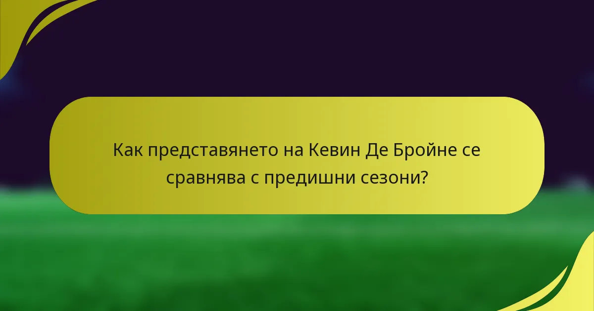 Как представянето на Кевин Де Бройне се сравнява с предишни сезони?