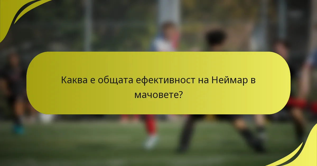 Каква е общата ефективност на Неймар в мачовете?