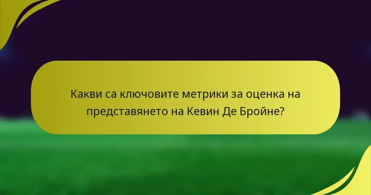 Какви са ключовите метрики за оценка на представянето на Кевин Де Бройне?
