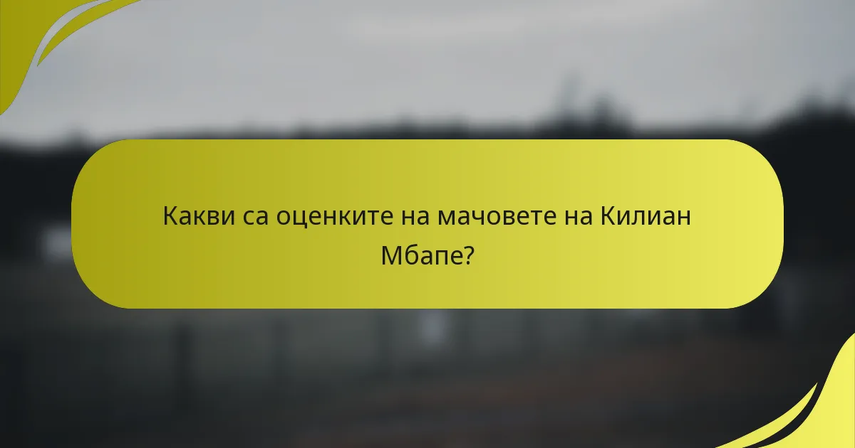 Какви са оценките на мачовете на Килиан Мбапе?