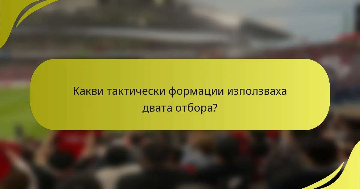 Какви тактически формации използваха двата отбора?
